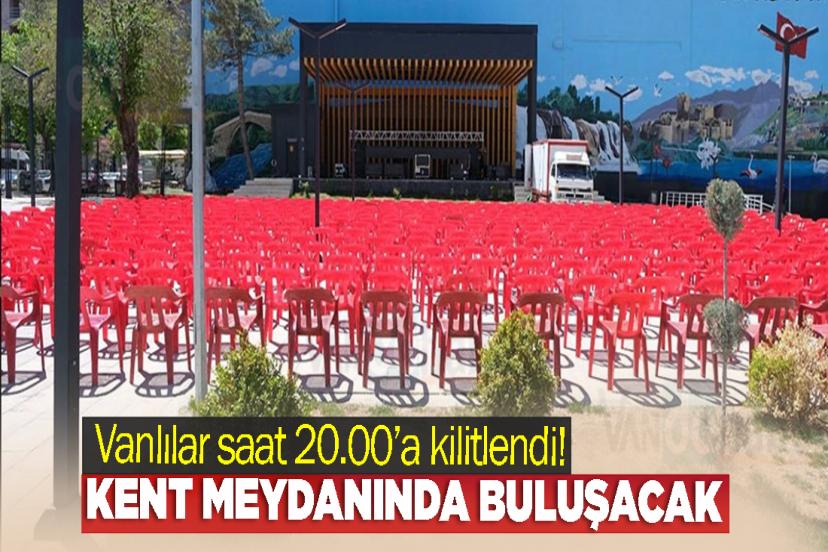 Vanlılar saat 20.00’a kilitlendi! Kent meydanında buluşacak