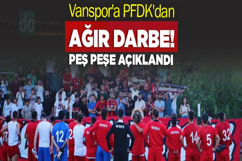 Vanspor FK'ya PFDK'dan Ağır Darbe! Peş peşe açıklandı