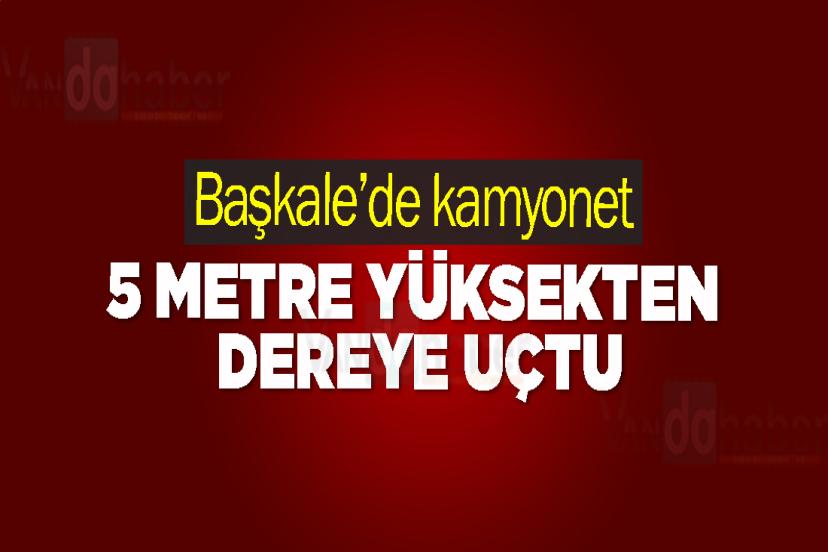 Başkale’de kamyonet 5 Metre Yüksekten Dereye Uçtu