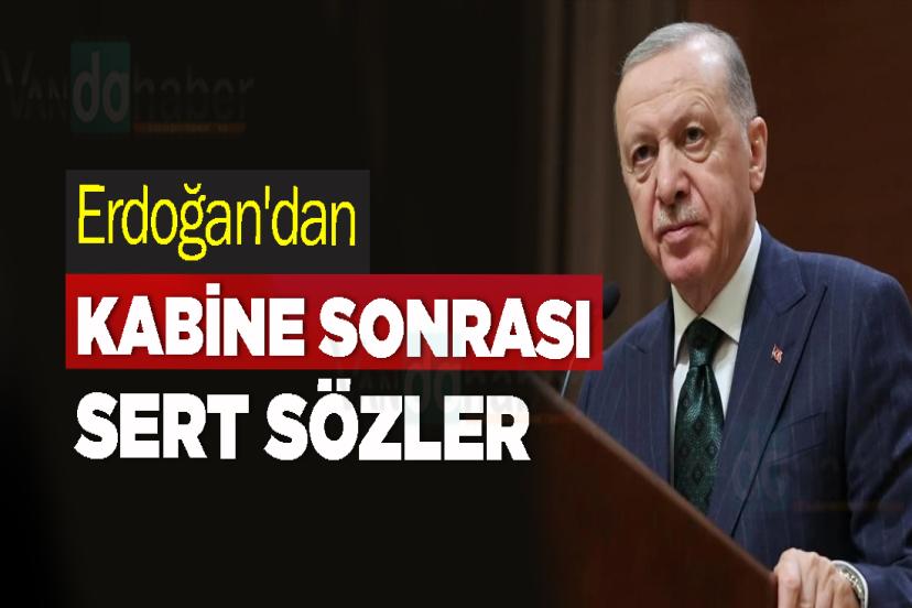 Erdoğan'dan kabine sonrası sert sözler