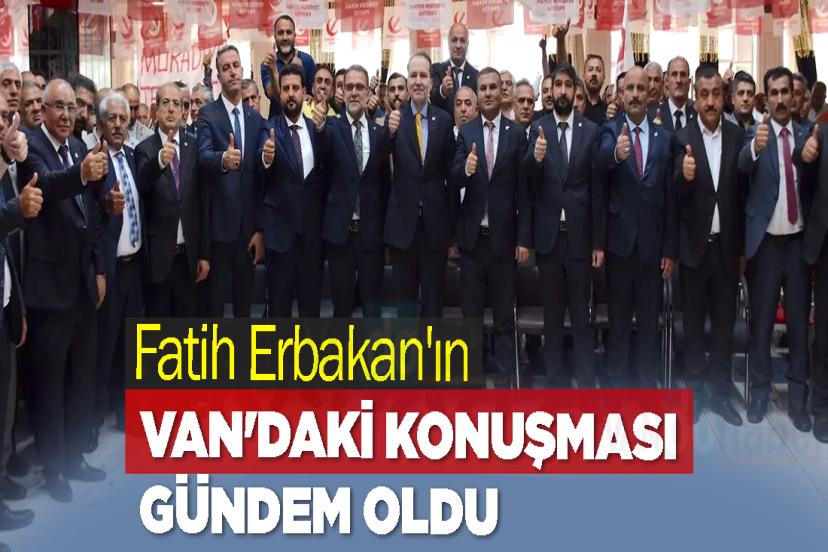 Fatih Erbakan'ın Van'daki konuşması gündem oldu