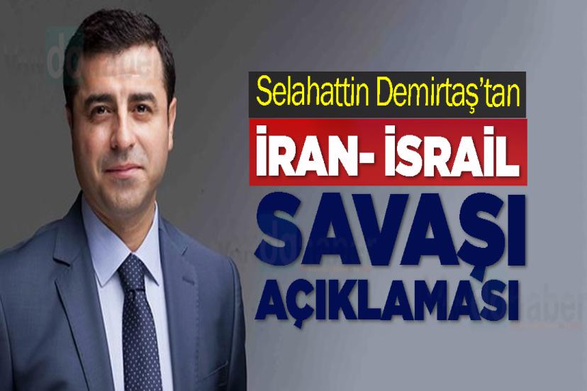 Selahattin Demirtaş’tan İran- İsrail Savaşı açıklaması
