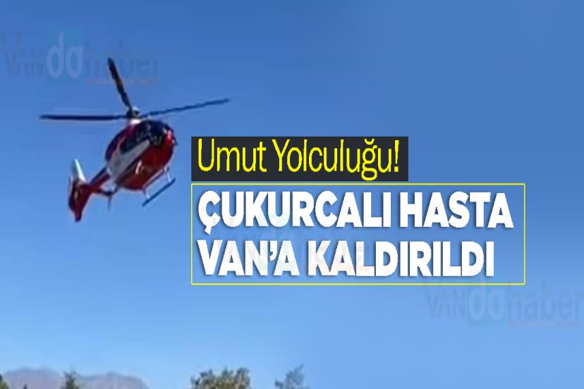 Umut Yolculuğu! Çukurcalı hasta Van’a kaldırıldı