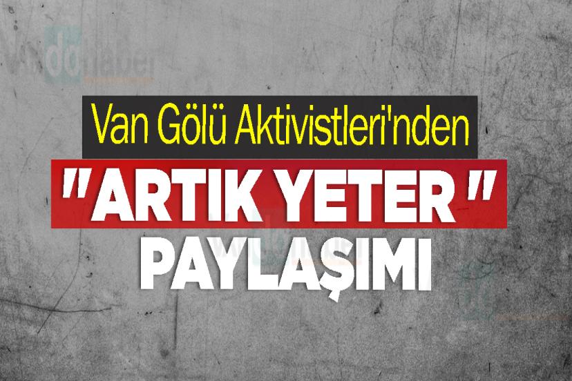 Van Gölü Aktivistleri'nden "Artık Yeter " Paylaşımı