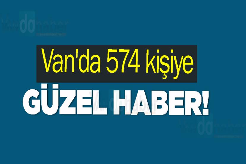 Van'da 574 kişiye güzel haber!