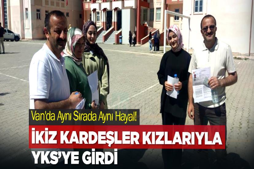 Van'da Aynı Sırada Aynı Hayal! İkiz kardeşler kızlarıyla YKS’ye girdi
