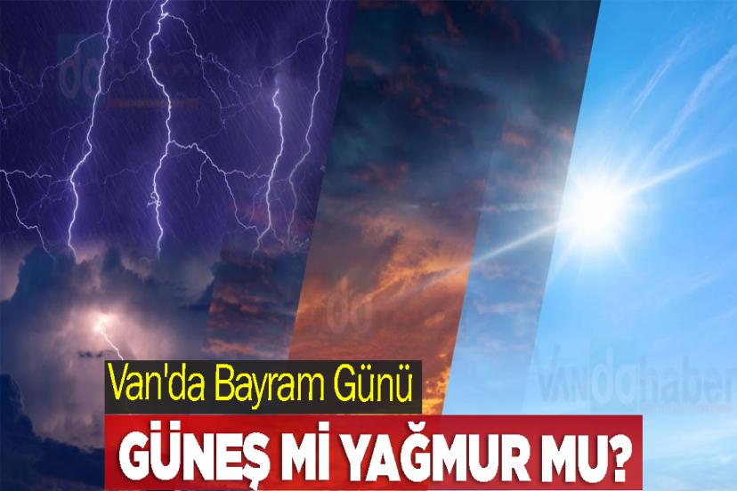 Van'da Bayram Günü Hava Güneş mi, Yağmur mu?