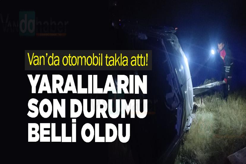 Van’da otomobil takla attı! Yaralıların son durumu belli oldu