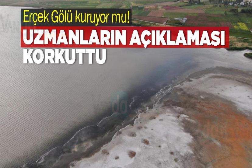 Erçek Gölü kuruyor mu! Uzmanların açıklaması korkuttu