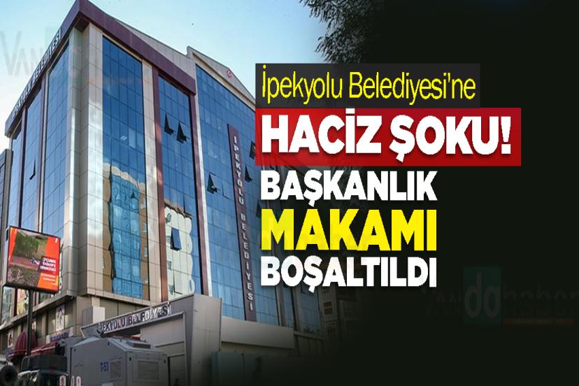 İpekyolu Belediyesi'ne Haciz Şoku! Başkanlık Makamı Boşaltıldı