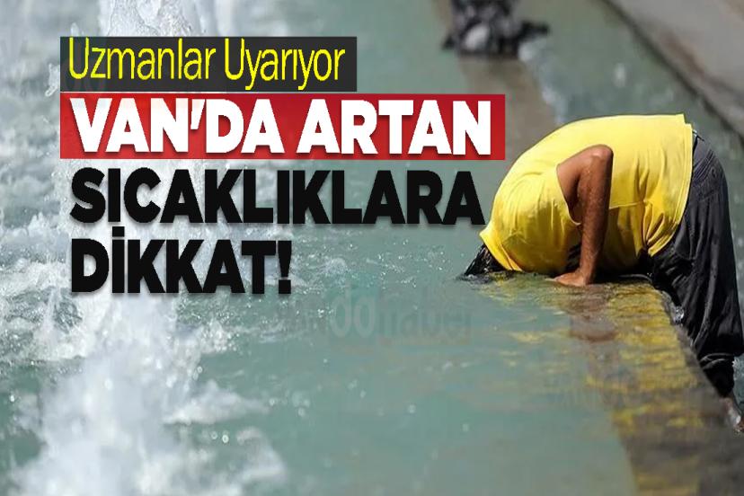 Uzmanlar Uyarıyor: Van'da Artan Sıcaklıklara Dikkat!