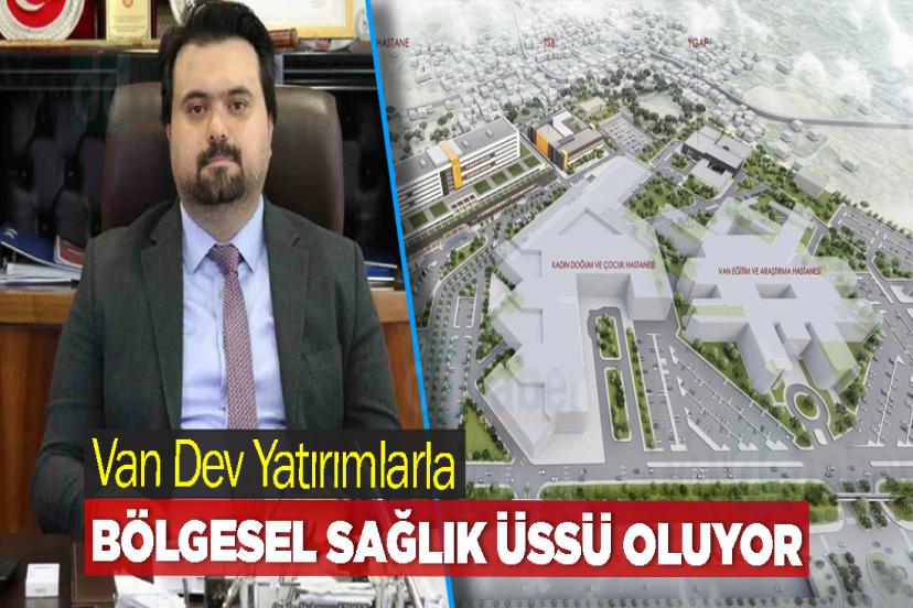 Van Dev Yatırımlarla Bölgesel Sağlık Üssü Oluyor