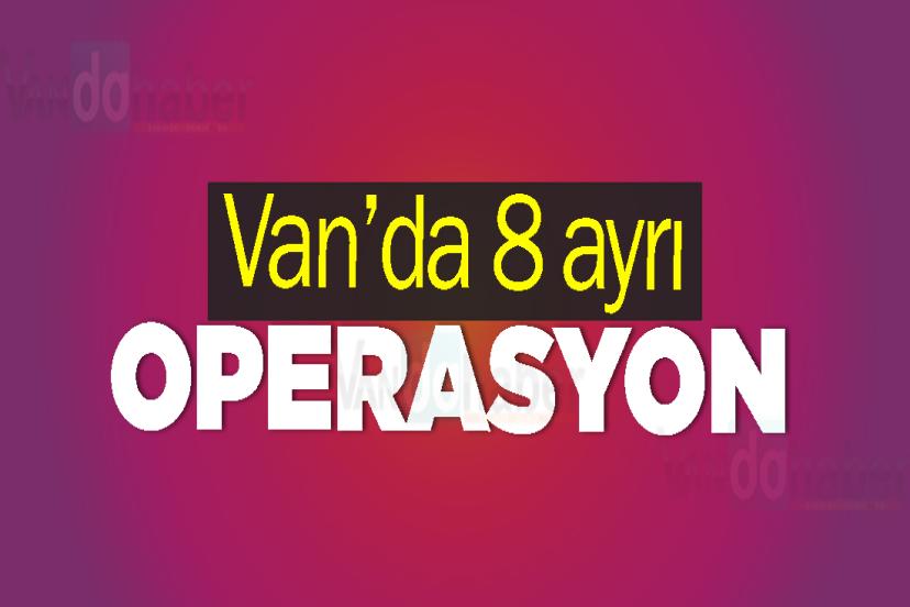 Van’da 8 ayrı operasyon
