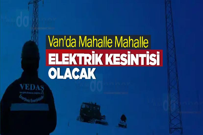 Van'da Mahalle Mahalle Elektrik Kesintisi Olacak