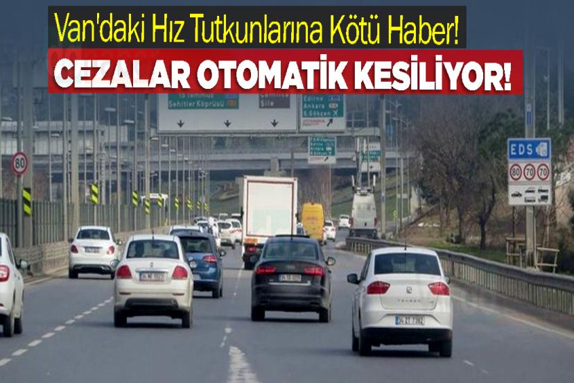 Van'daki Hız Tutkunlarına Kötü Haber! Cezalar Otomatik Kesiliyor!