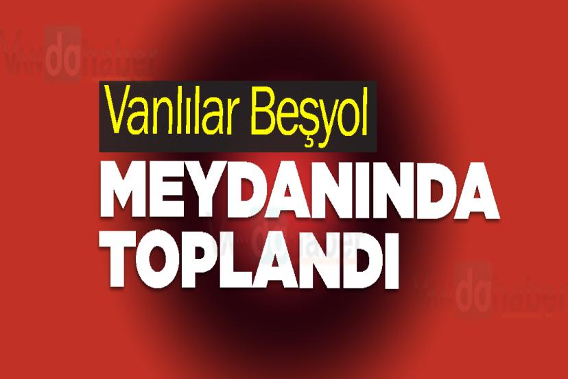 Vanlılar Beşyol Meydanında Toplandı