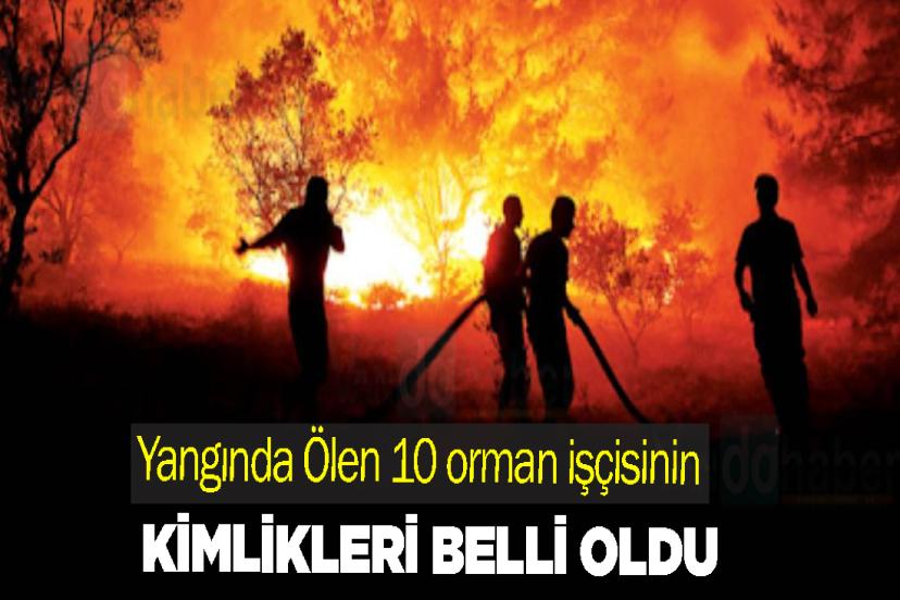 Yangında Ölen 10 orman işçisinin kimlikleri belli oldu