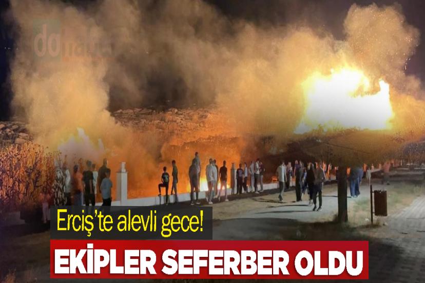 Erciş’te alevli gece! Ekipler Seferber Oldu