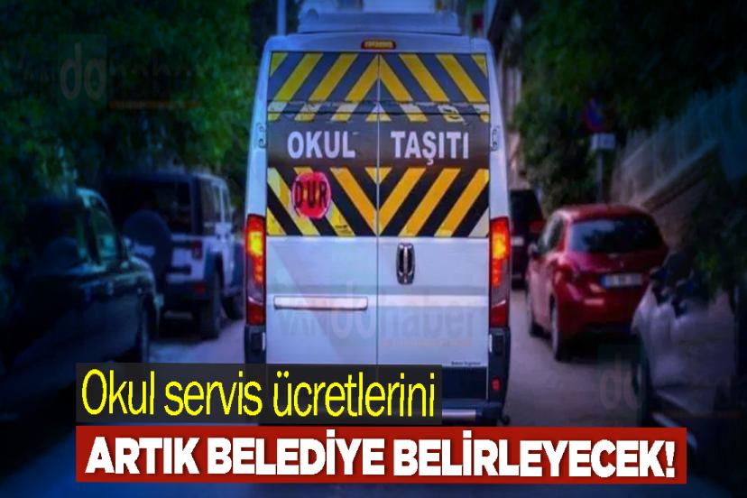 Okul servis ücretlerini artık belediye belirleyecek!