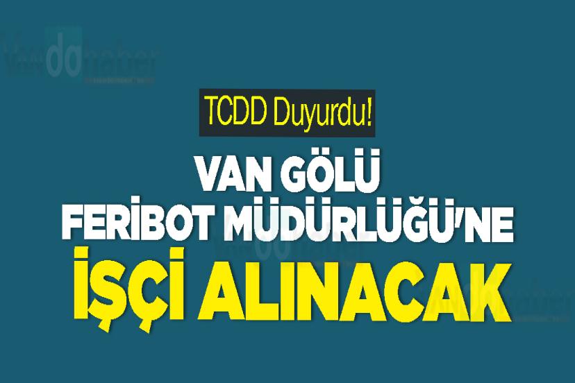 TCDD Duyurdu! Van Gölü feribot Müdürlüğü'ne işçi alınacak