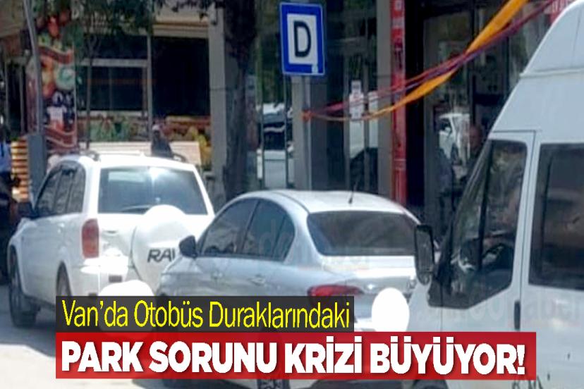 Van’da Otobüs Duraklarındaki Park Sorunu Krizi Büyüyor!