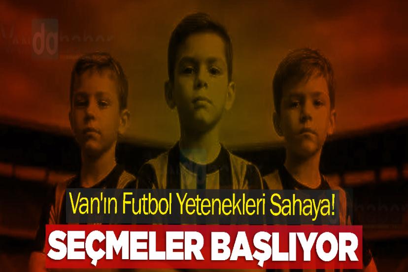 Van'ın Futbol Yetenekleri Sahaya! Seçmeler Başlıyor