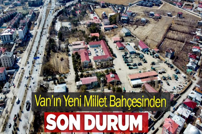 Van’ın Yeni Millet Bahçesinden son durum