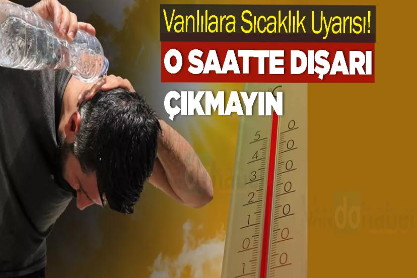 Vanlılara Sıcaklık Uyarısı! O saatte dışarı çıkmayın