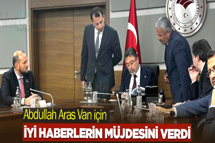 Abdullah Aras Van için iyi haberlerin müjdesini verdi