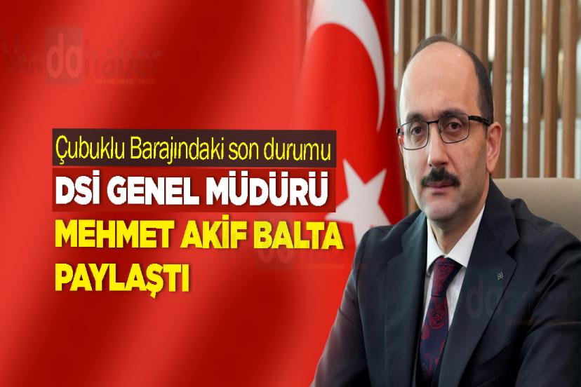 Çubuklu Barajındaki son durumu DSİ Genel Müdürü Mehmet Akif BALTA paylaştı