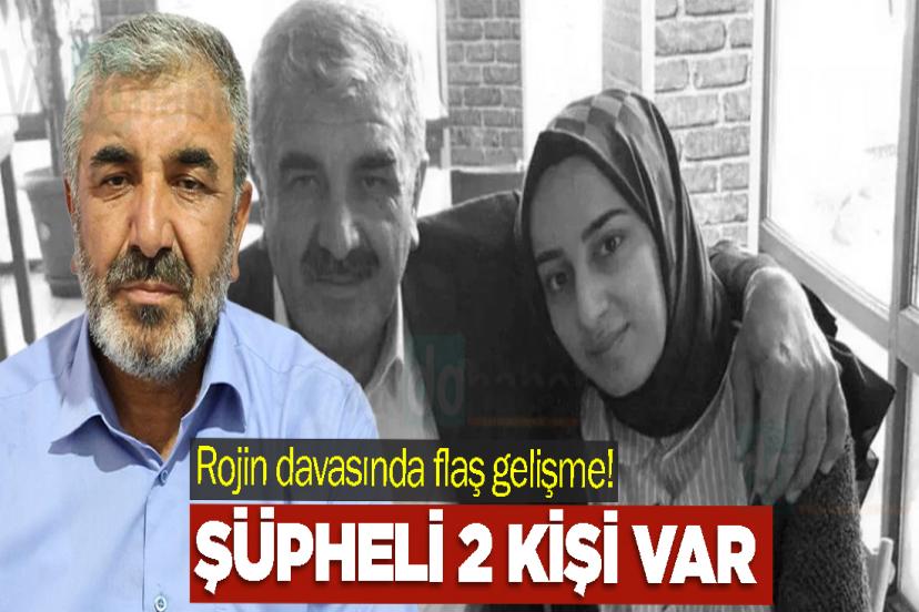 Rojin davasında flaş geliişme! Şüpheli 2 kişi var