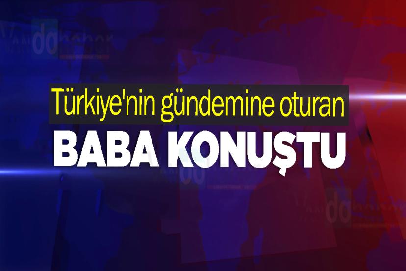 Türkiye'nin gündemine oturan baba konuştu