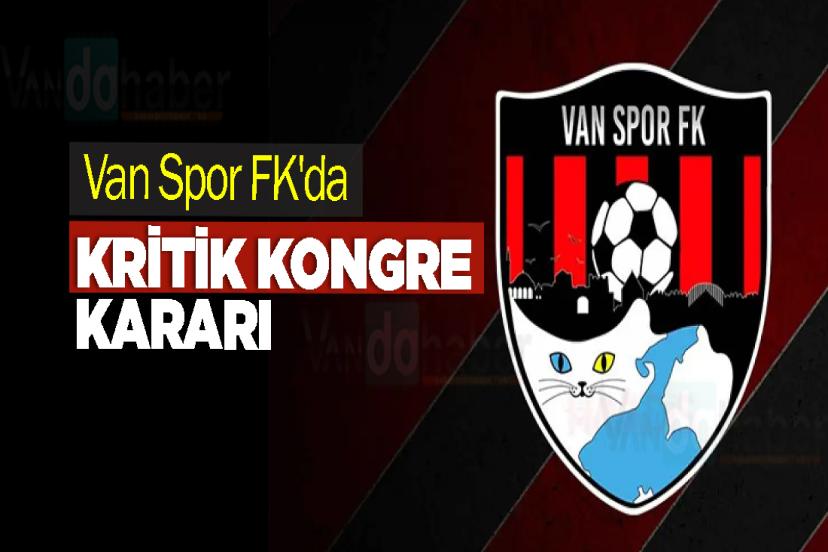 Van Spor FK'da Kritik Kongre Kararı