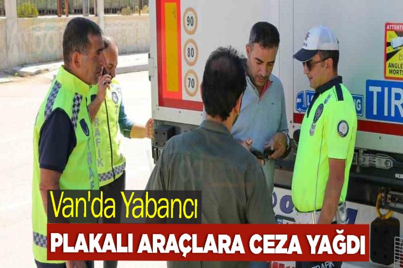 Van'da Yabancı Plakalı Araçlara Ceza Yağdı
