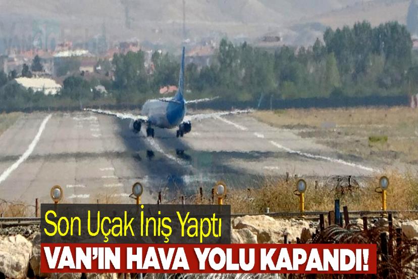 Van’ın hava yolu kapandı! Son Uçak İniş Yaptı
