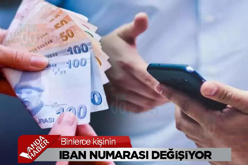 Binlerce kişinin IBAN numarası değişiyor