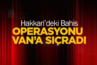 Hakkari’deki Bahis Operasyonu Van’a Sıçradı