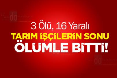 Tarım İşçilerin Sonu Ölümle Bitti! 3 Ölü, 16 Yaralı