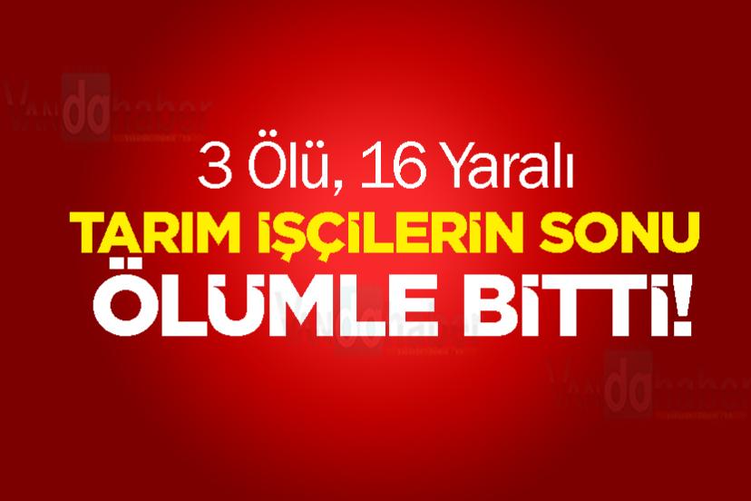Tarım İşçilerin Sonu Ölümle Bitti! 3 Ölü, 16 Yaralı