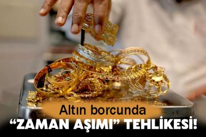 Altın borcunda 'zaman aşımı' tehlikesi!