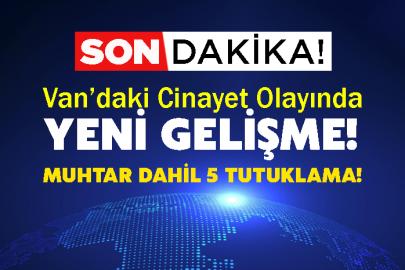 Gürpınar’daki Cinayet Olayında Yeni Gelişme! Muhtar Dahil 5 Tutuklama!