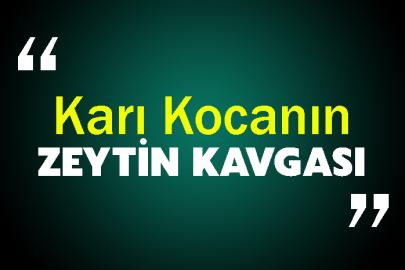 Karı kocanın zeytin kavgası