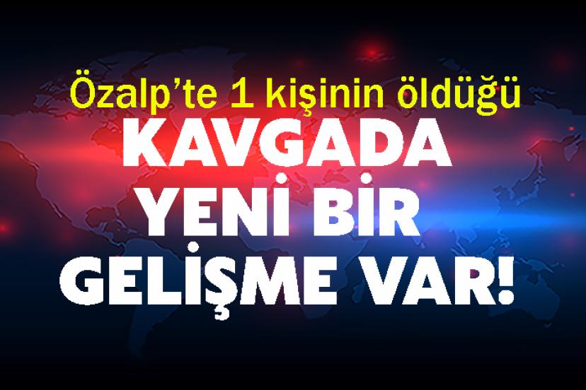 Özalp’te 1 kişinin öldüğü kavgada yeni bir gelişme var!