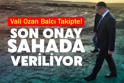 Vali Ozan Balcı Takipte! Son Onay Sahada Veriliyor