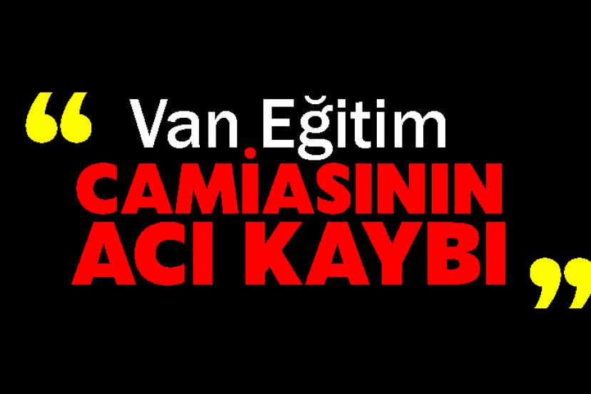Van Eğitim Camiasının Acı Kaybı