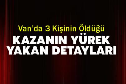 Van’da 3 Kişinin Öldüğü Kazanın Yürek Yakan Detayları
