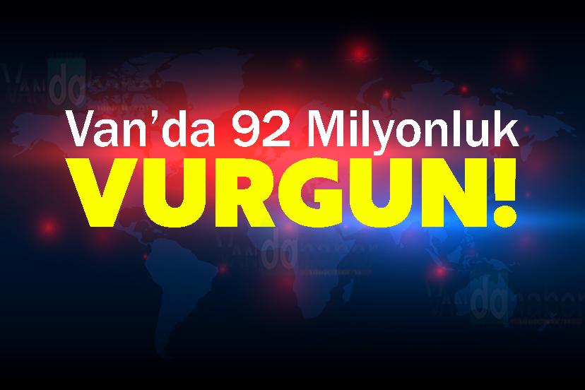 Van’da 92 Milyonluk Vurgun!