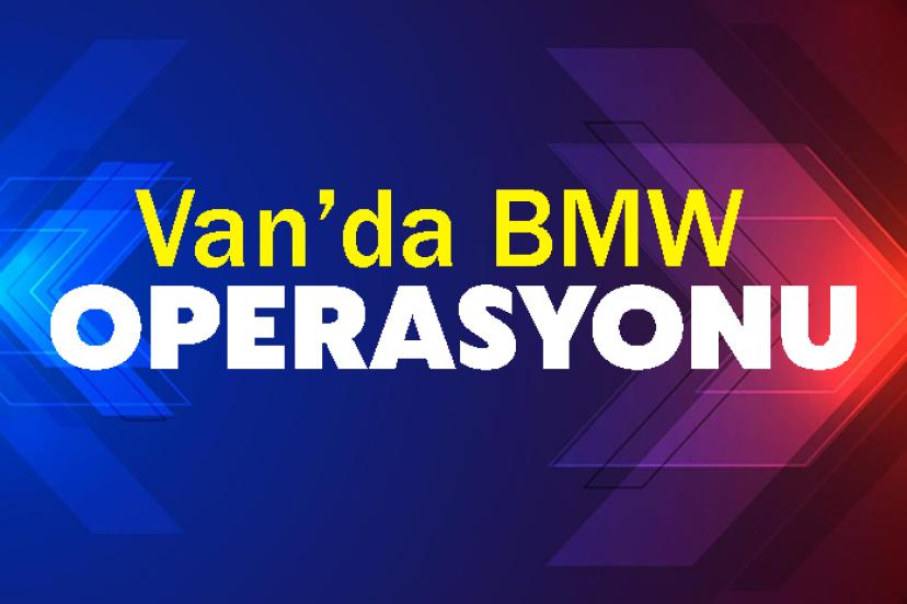Van’da BMW operasyonu
