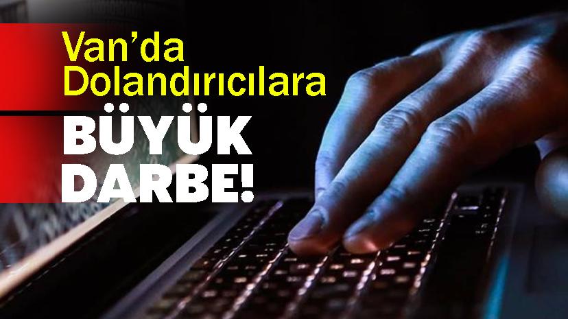 Van’da Dolandırıcılara Büyük Darbe!
