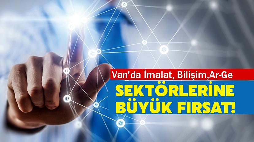 Van'da İmalat, Bilişim ve Ar-Ge sektörlerine büyük fırsat!